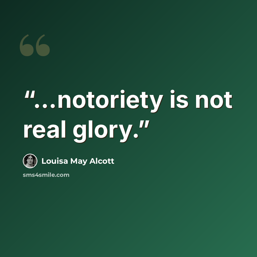 “…notoriety is not real glory.” quote by Louisa May Alcott