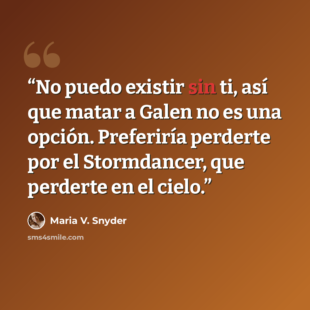 “No puedo existir sin ti, así que matar a Galen no es una opción. Preferiría perderte por el Stormdancer, que perderte en el cielo.” quote by Maria V. Snyder