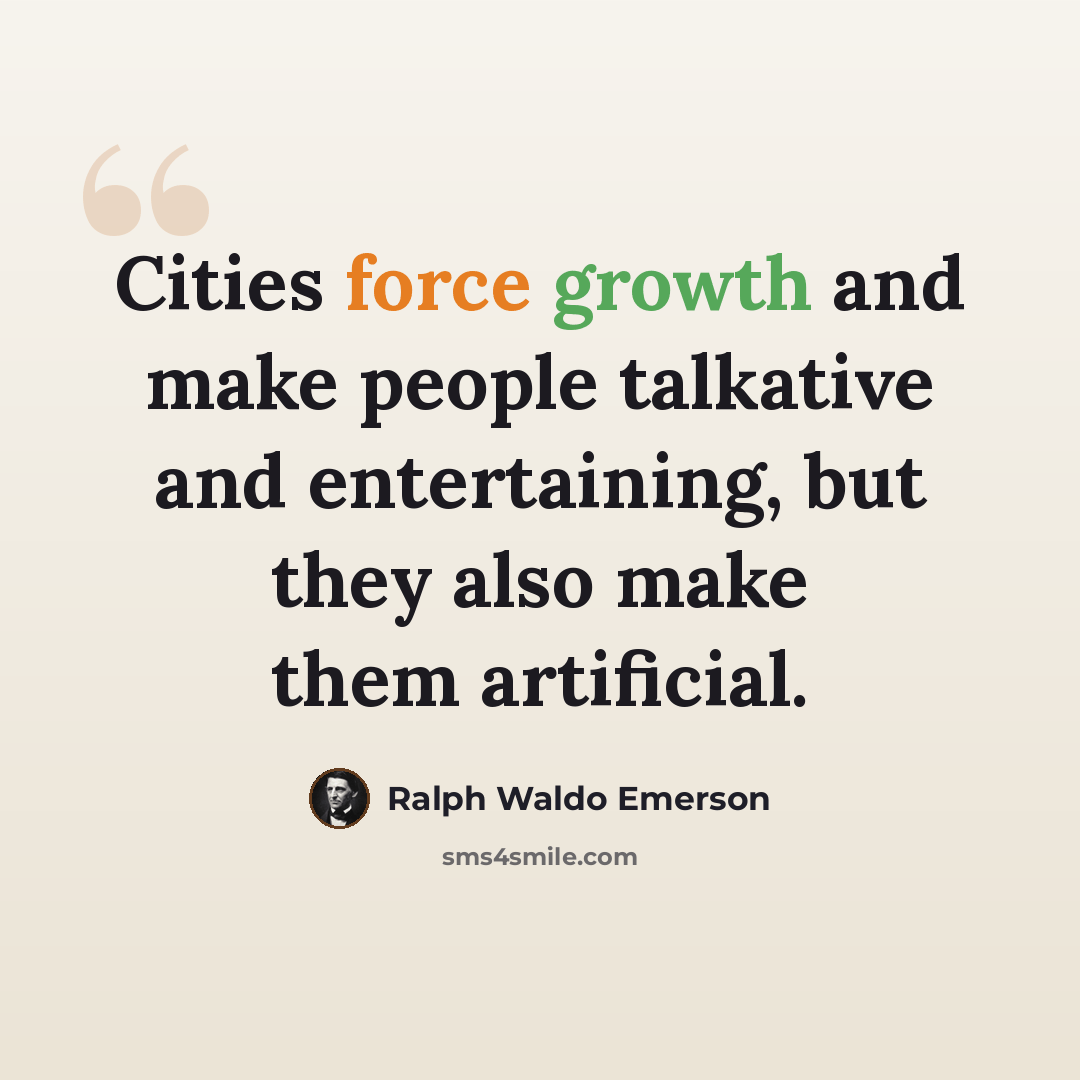 “Cities force growth and make people talkative and entertaining, but they also make them artificial.” quote by Ralph Waldo Emerson