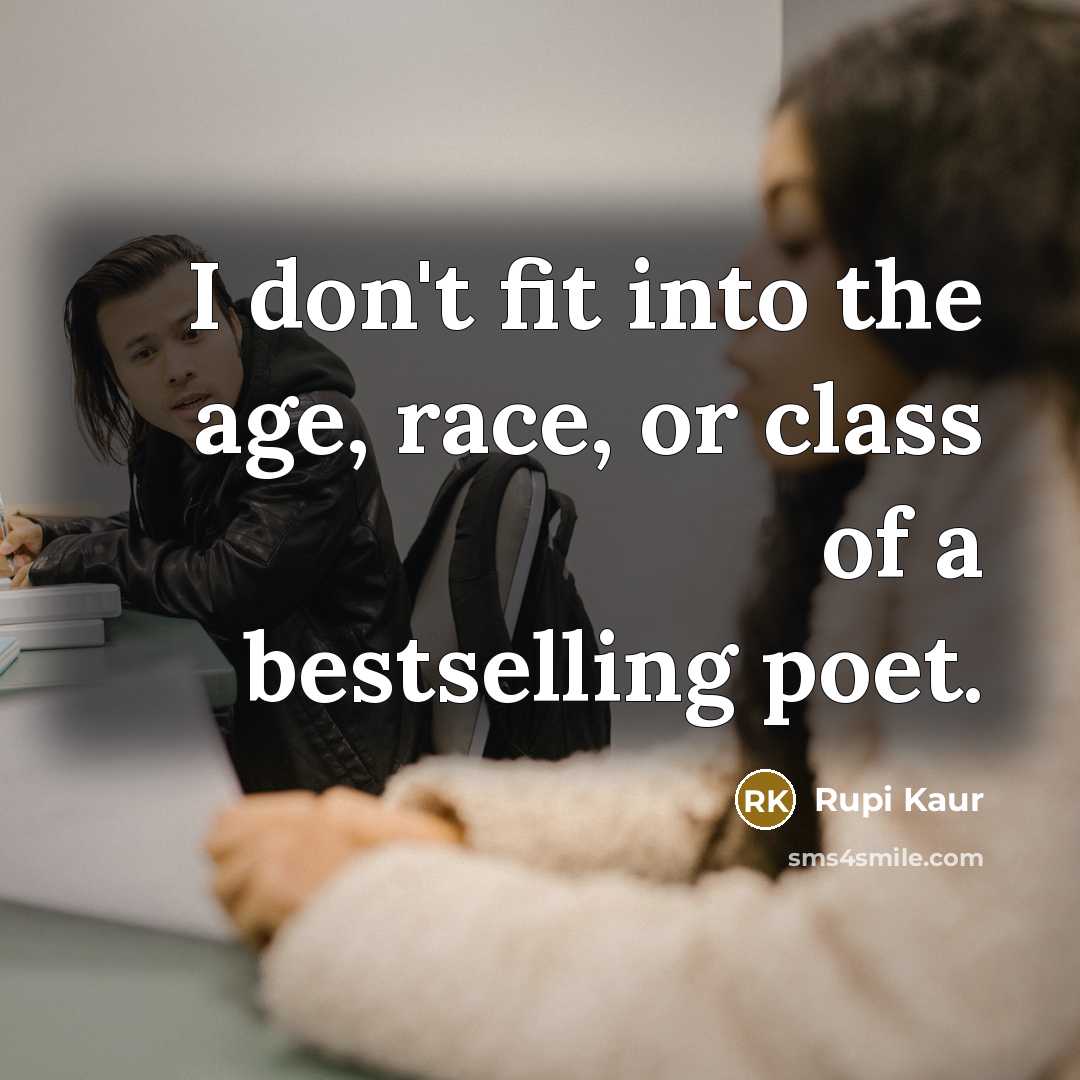 “I don't fit into the age, race, or class of a bestselling poet.” quote by Rupi Kaur