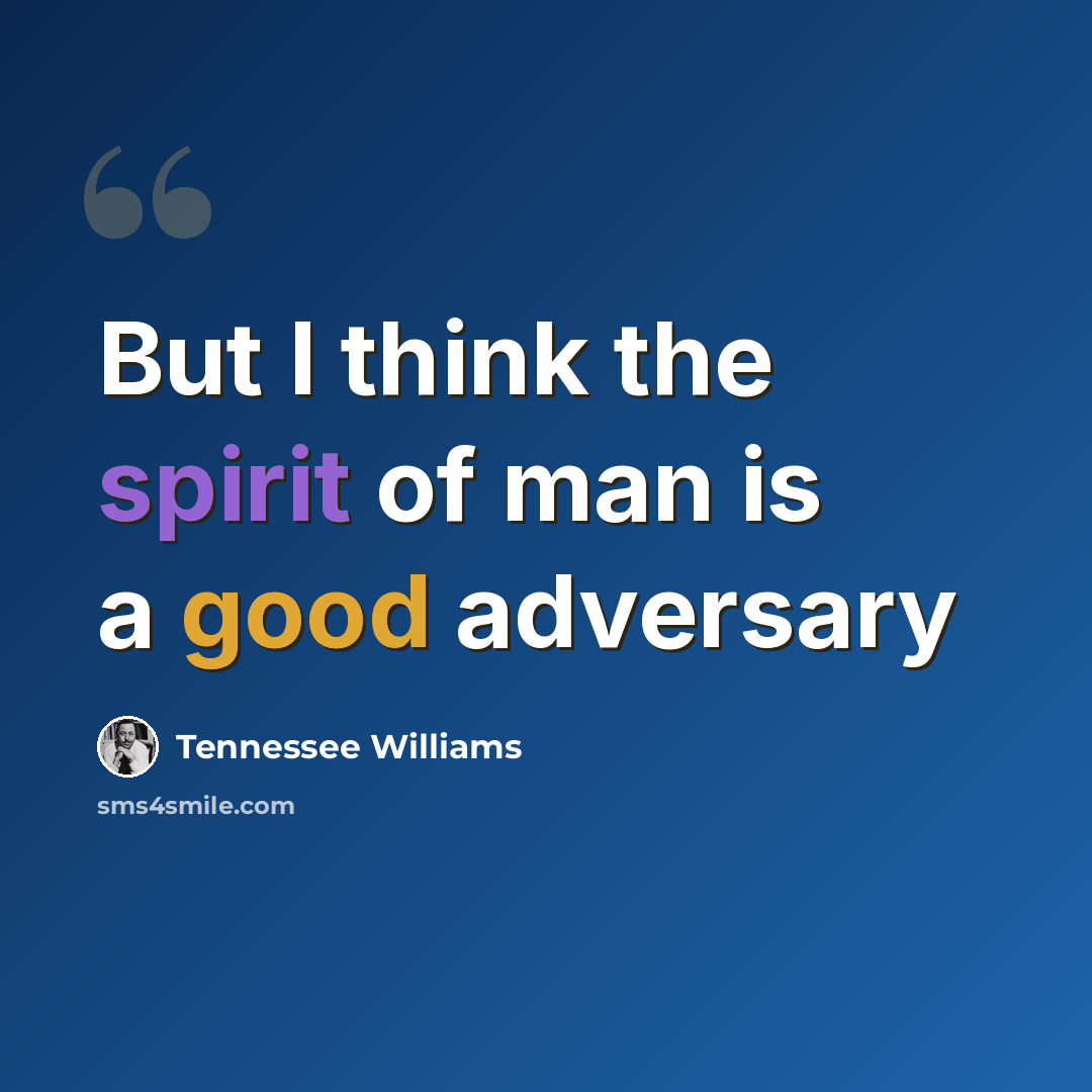 “But I think the spirit of man is a good adversary” quote by Tennessee Williams