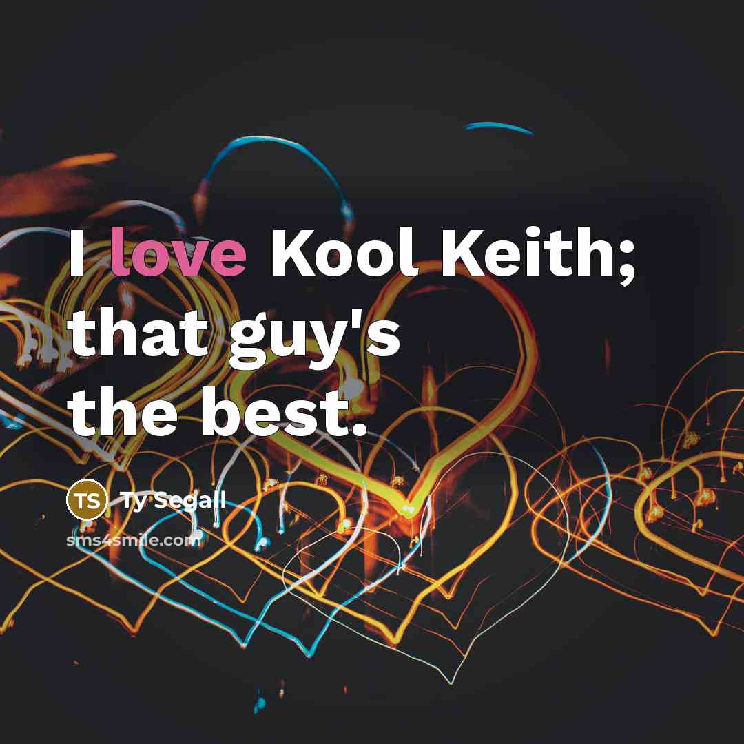 “I love Kool Keith; that guy's the best.” quote by Ty Segall