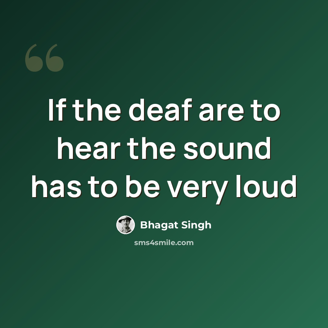“If the deaf are to hear the sound has to be very loud” quote by Bhagat Singh