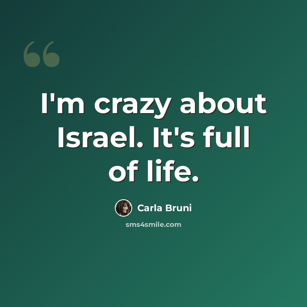“I'm crazy about Israel. It's full of life.” quote by Carla Bruni