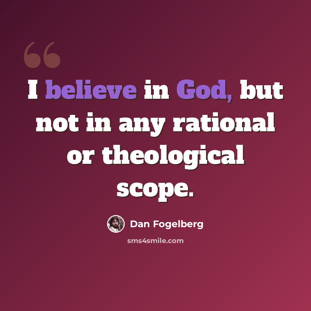 “I believe in God, but not in any rational or theological scope.” quote by Dan Fogelberg