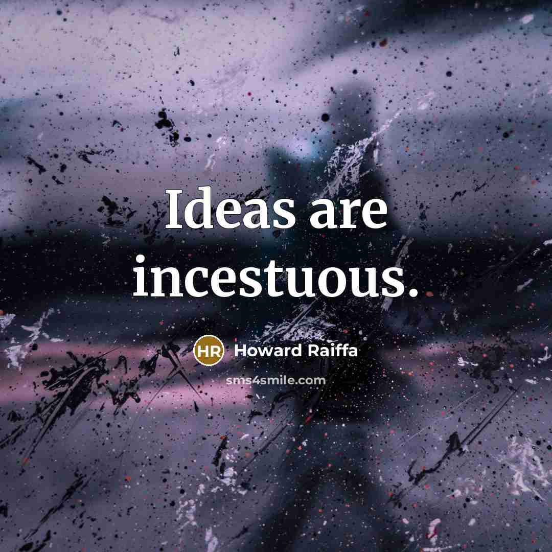 “Ideas are incestuous.” quote by Howard Raiffa