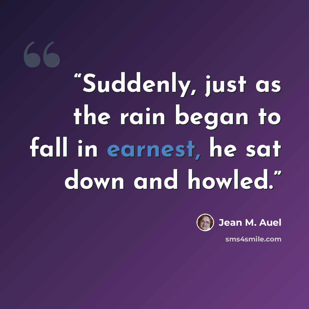 “Suddenly, just as the rain began to fall in earnest, he sat down and howled.” quote by Jean M. Auel