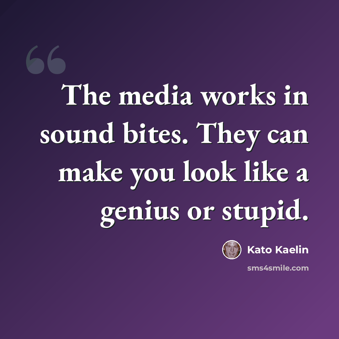 “The media works in sound bites. They can make you look like a genius or stupid.” quote by Kato Kaelin