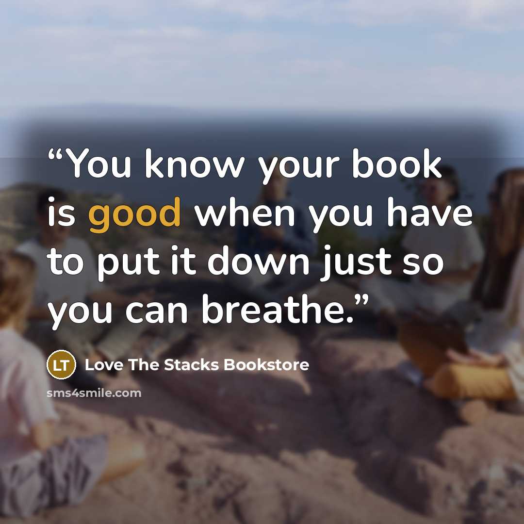 “You know your book is good when you have to put it down just so you can breathe.” quote by Love The Stacks Bookstore