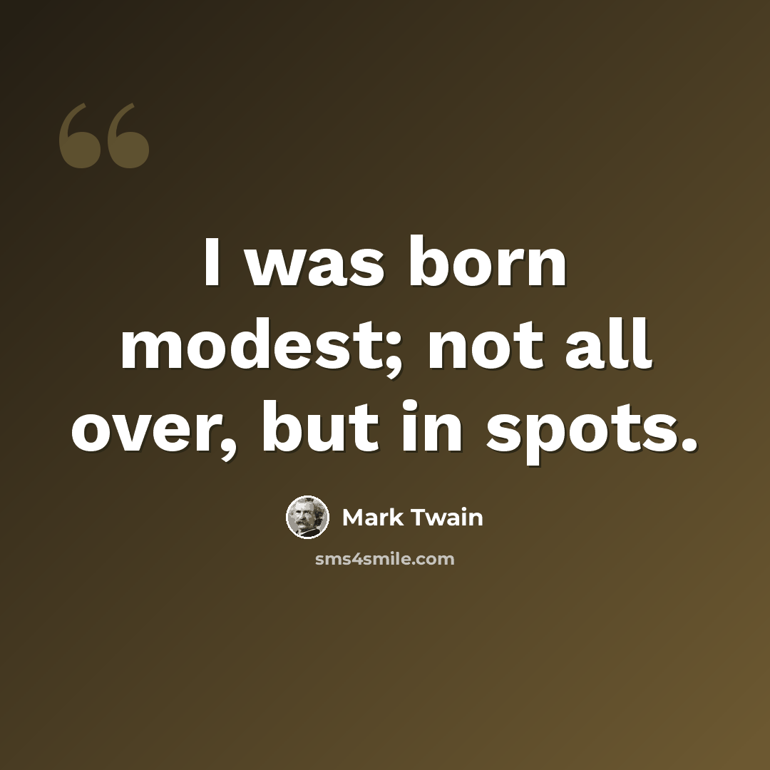 “I was born modest; not all over, but in spots.” quote by Mark Twain
