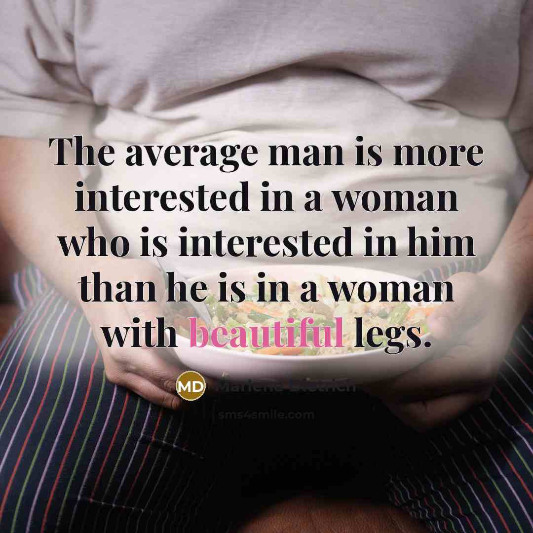 “The average man is more interested in a woman who is interested in him than he is in a woman with beautiful legs.” quote by Marlene Dietrich