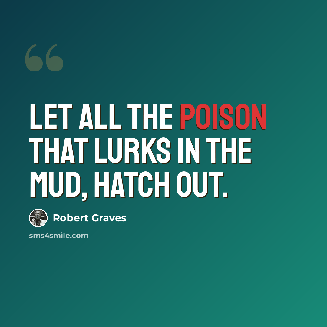 “Let all the poison that lurks in the mud, hatch out.” quote by Robert Graves