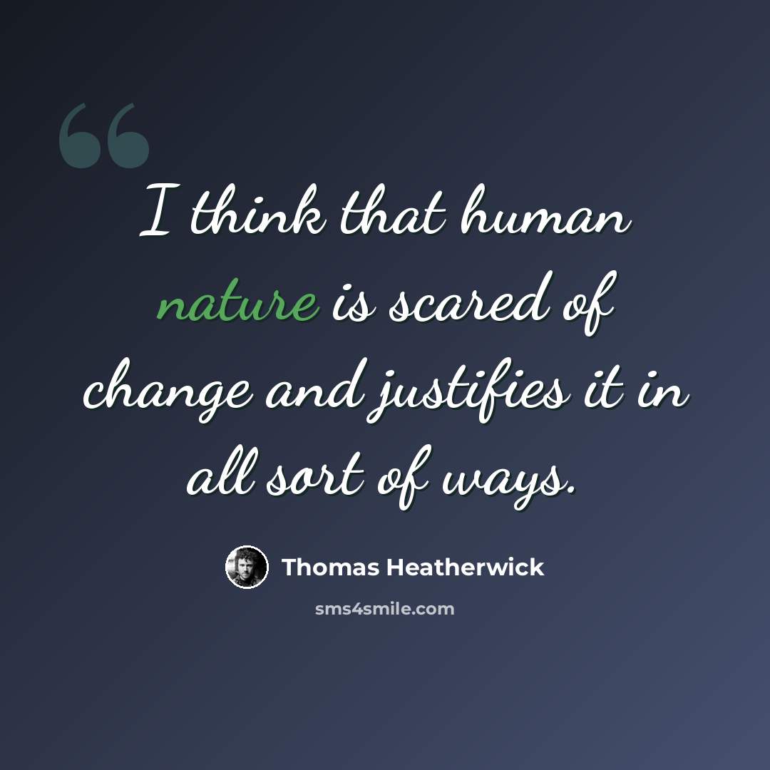 “I think that human nature is scared of change and justifies it in all sort of ways.” quote by Thomas Heatherwick