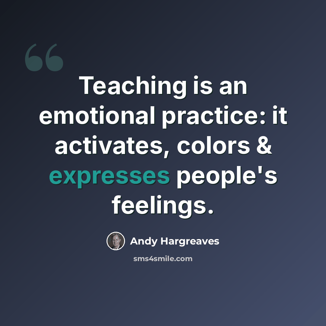 “Teaching is an emotional practice: it activates, colors & expresses people's feelings.” quote by Andy Hargreaves