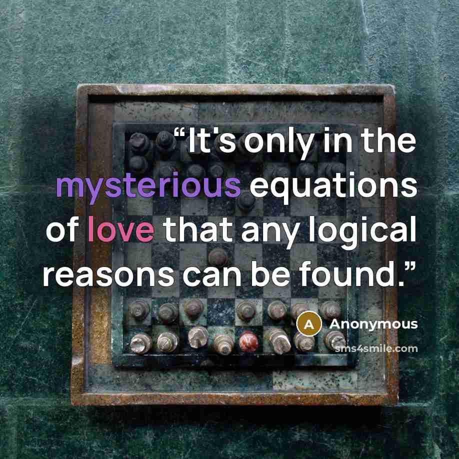 “It's only in the mysterious equations of love that any logical reasons can be found.” quote by Anonymous