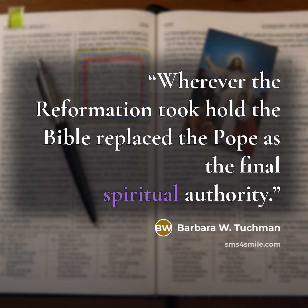“Wherever the Reformation took hold the Bible replaced the Pope as the final spiritual authority.” quote by Barbara W. Tuchman