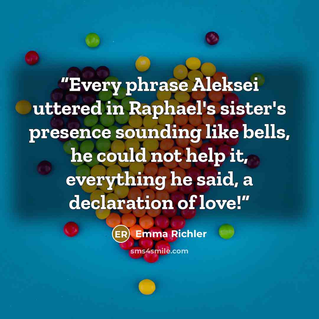 “Every phrase Aleksei uttered in Raphael's sister's presence sounding like bells, he could not help it, everything he said, a declaration of love!” quote by Emma Richler