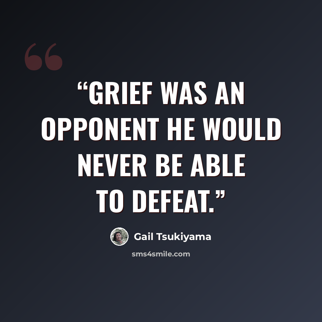 “Grief was an opponent he would never be able to defeat.” quote by Gail Tsukiyama