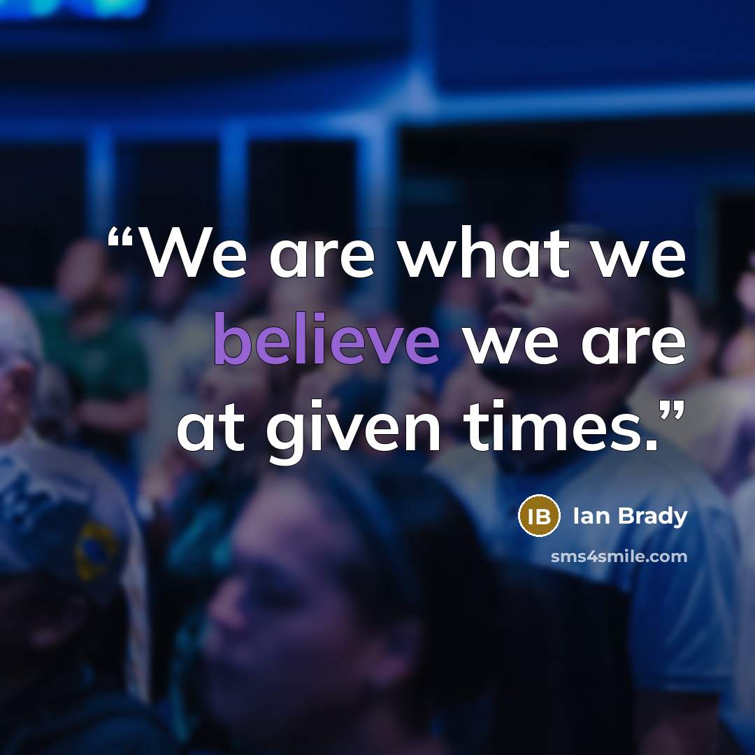 “We are what we believe we are at given times.” quote by Ian Brady