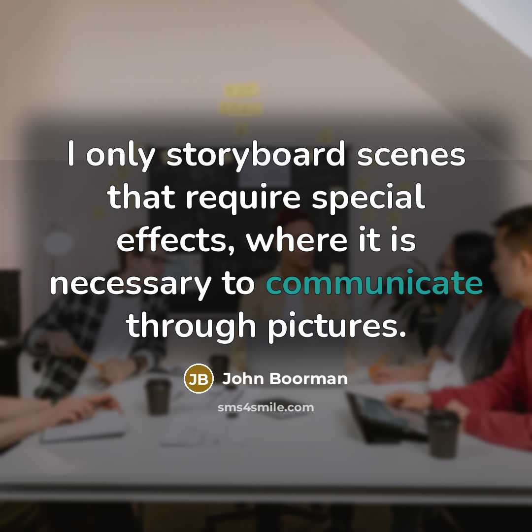 “I only storyboard scenes that require special effects, where it is necessary to communicate through pictures.” quote by John Boorman