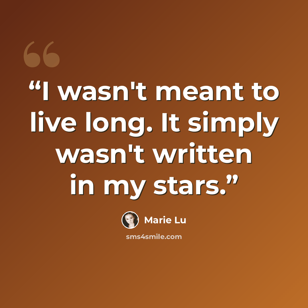 “I wasn't meant to live long. It simply wasn't written in my stars.” quote by Marie Lu