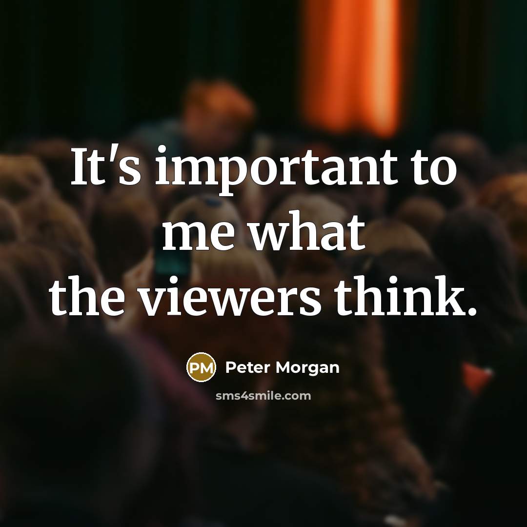 “It's important to me what the viewers think.” quote by Peter Morgan
