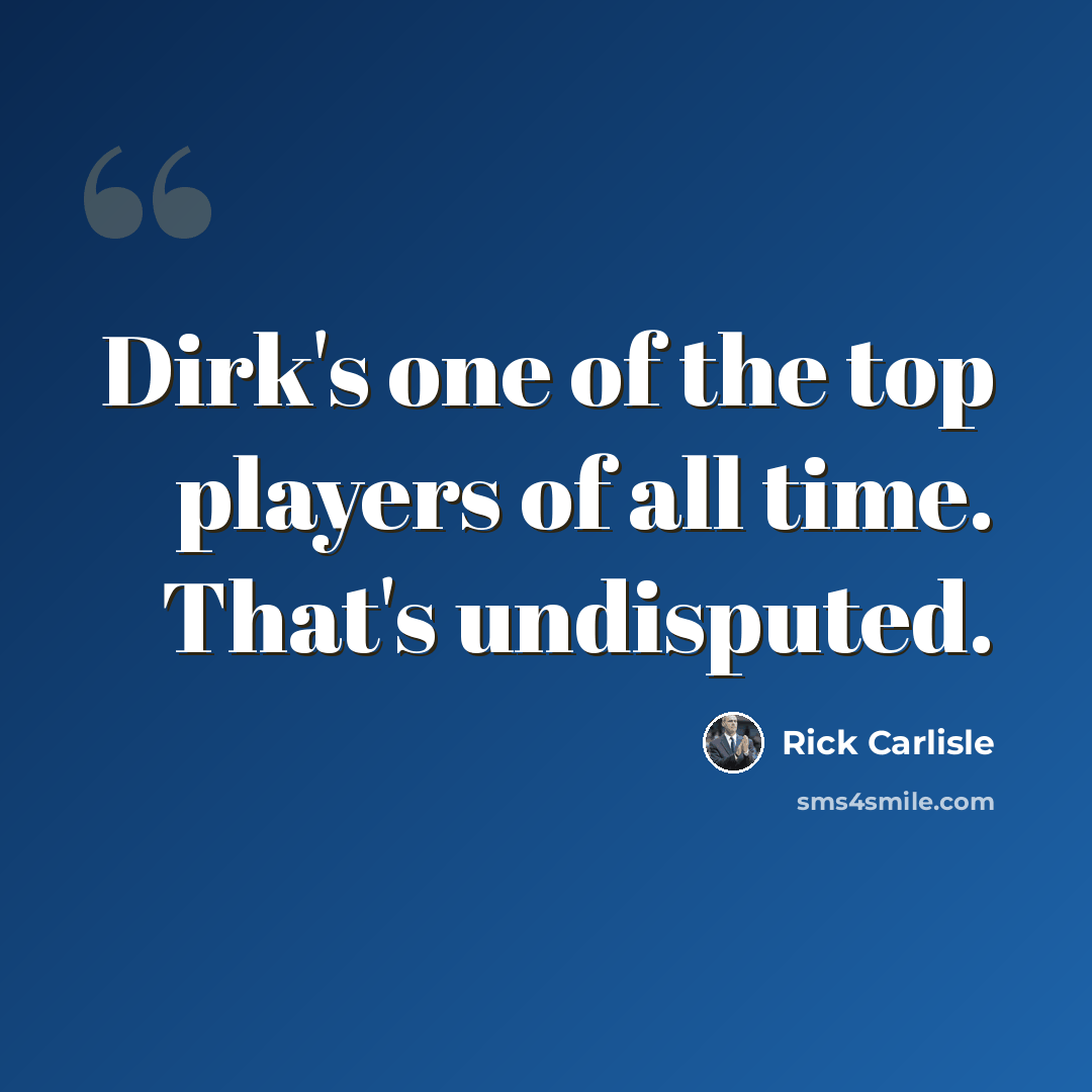 “Dirk's one of the top players of all time. That's undisputed.” quote by Rick Carlisle