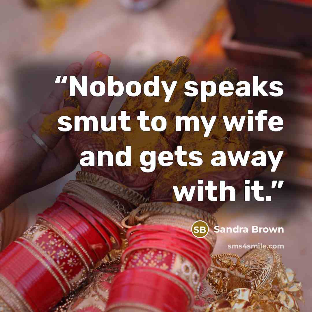 “Nobody speaks smut to my wife and gets away with it.” quote by Sandra Brown