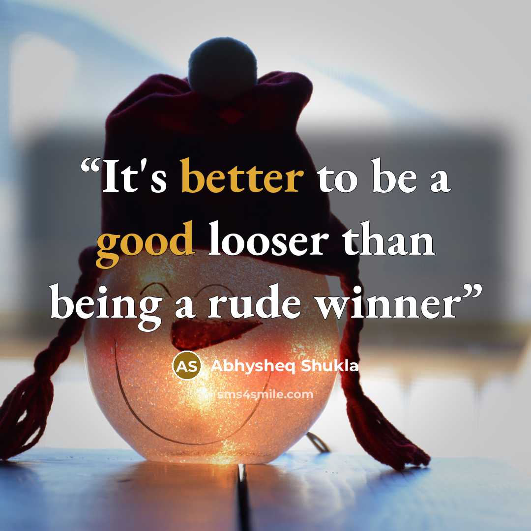 “It's better to be a good looser than being a rude winner” quote by Abhysheq Shukla