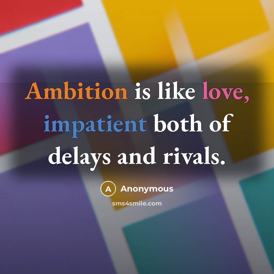 “Ambition is like love, impatient both of delays and rivals.” quote by Anonymous