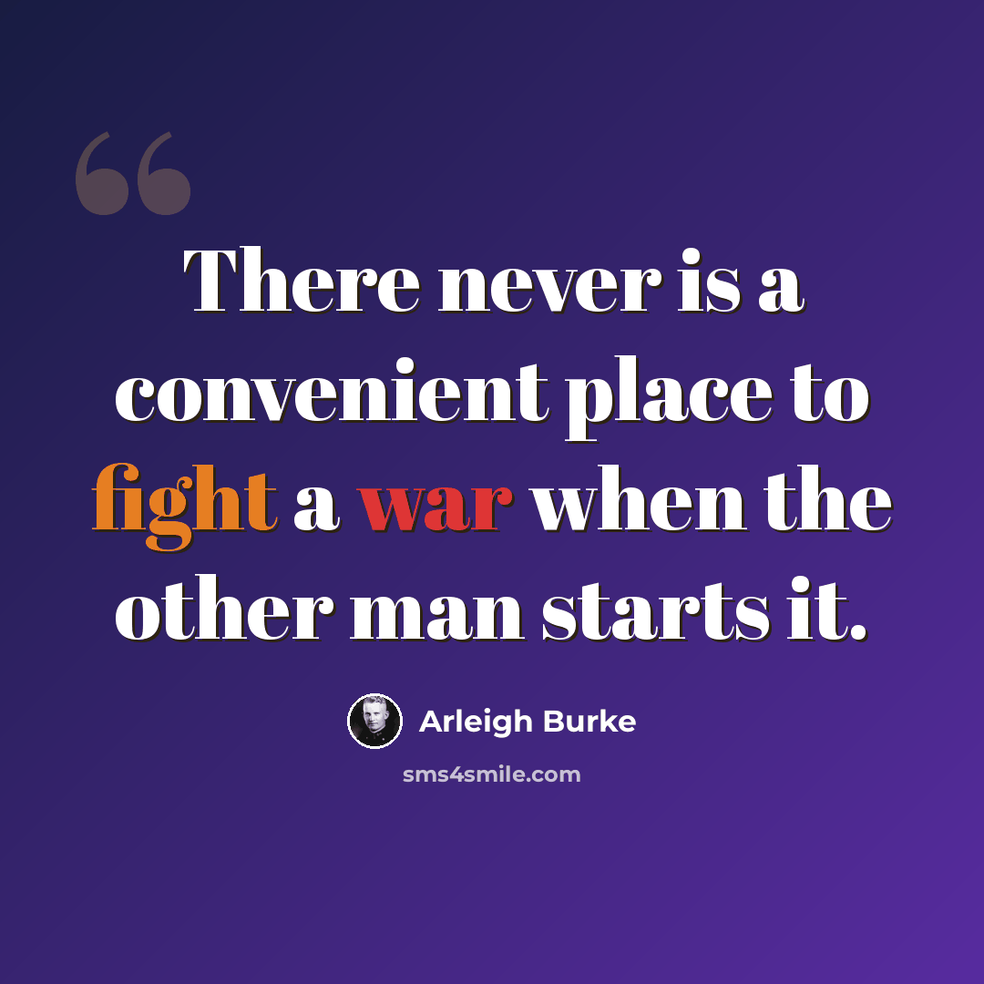 “There never is a convenient place to fight a war when the other man starts it.” quote by Arleigh Burke