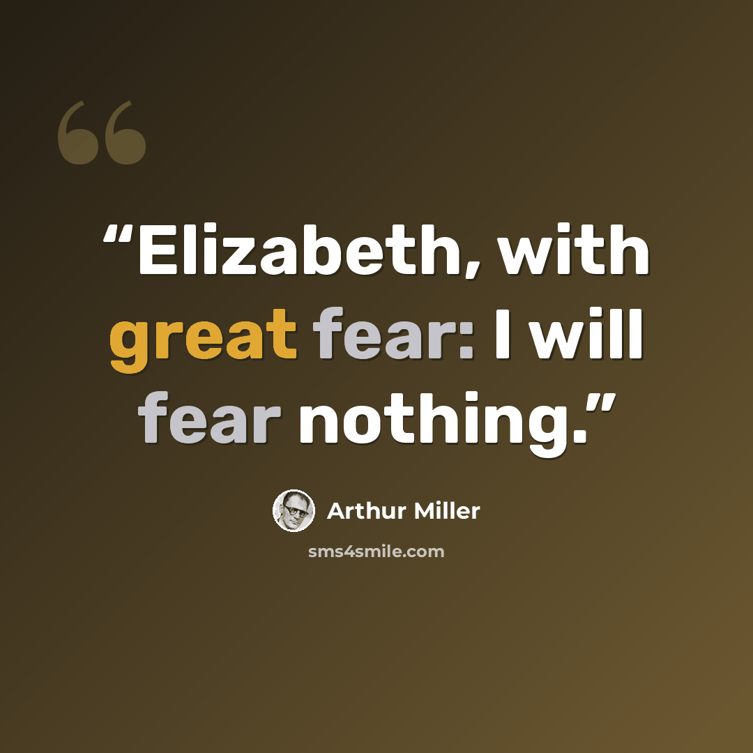 “Elizabeth, with great fear: I will fear nothing.” quote by Arthur Miller
