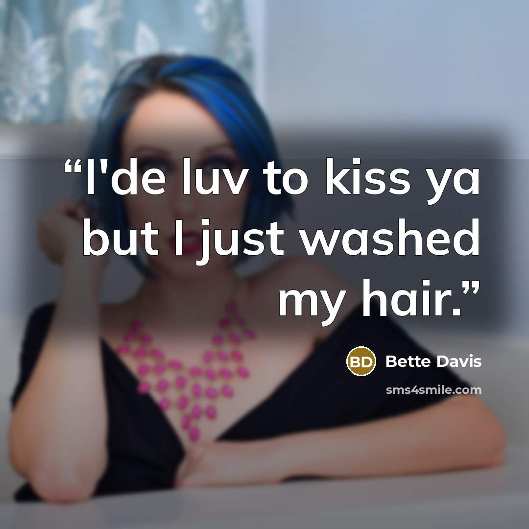 “I'de luv to kiss ya but I just washed my hair.” quote by Bette Davis