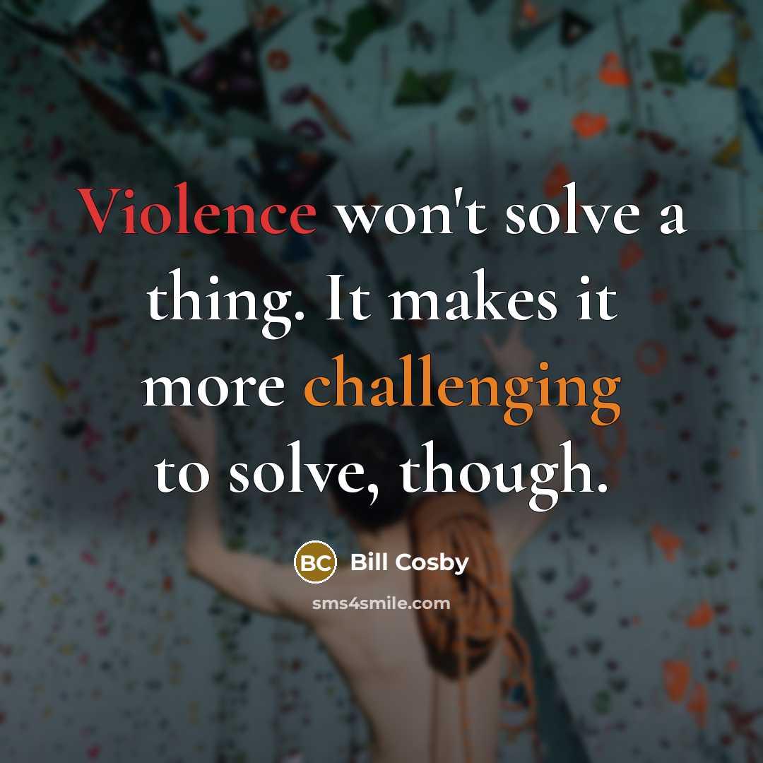 “Violence won't solve a thing. It makes it more challenging to solve, though.” quote by Bill Cosby