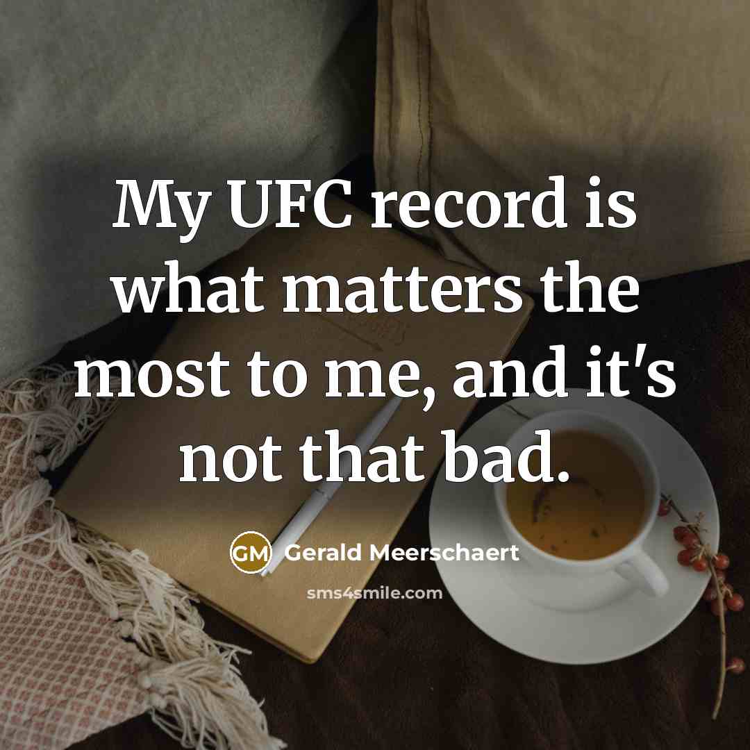 “My UFC record is what matters the most to me, and it's not that bad.” quote by Gerald Meerschaert