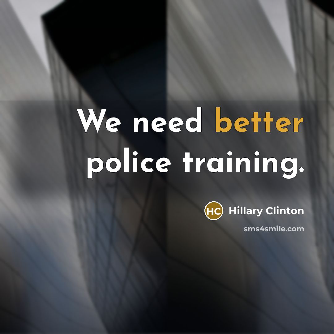 “We need better police training.” quote by Hillary Clinton