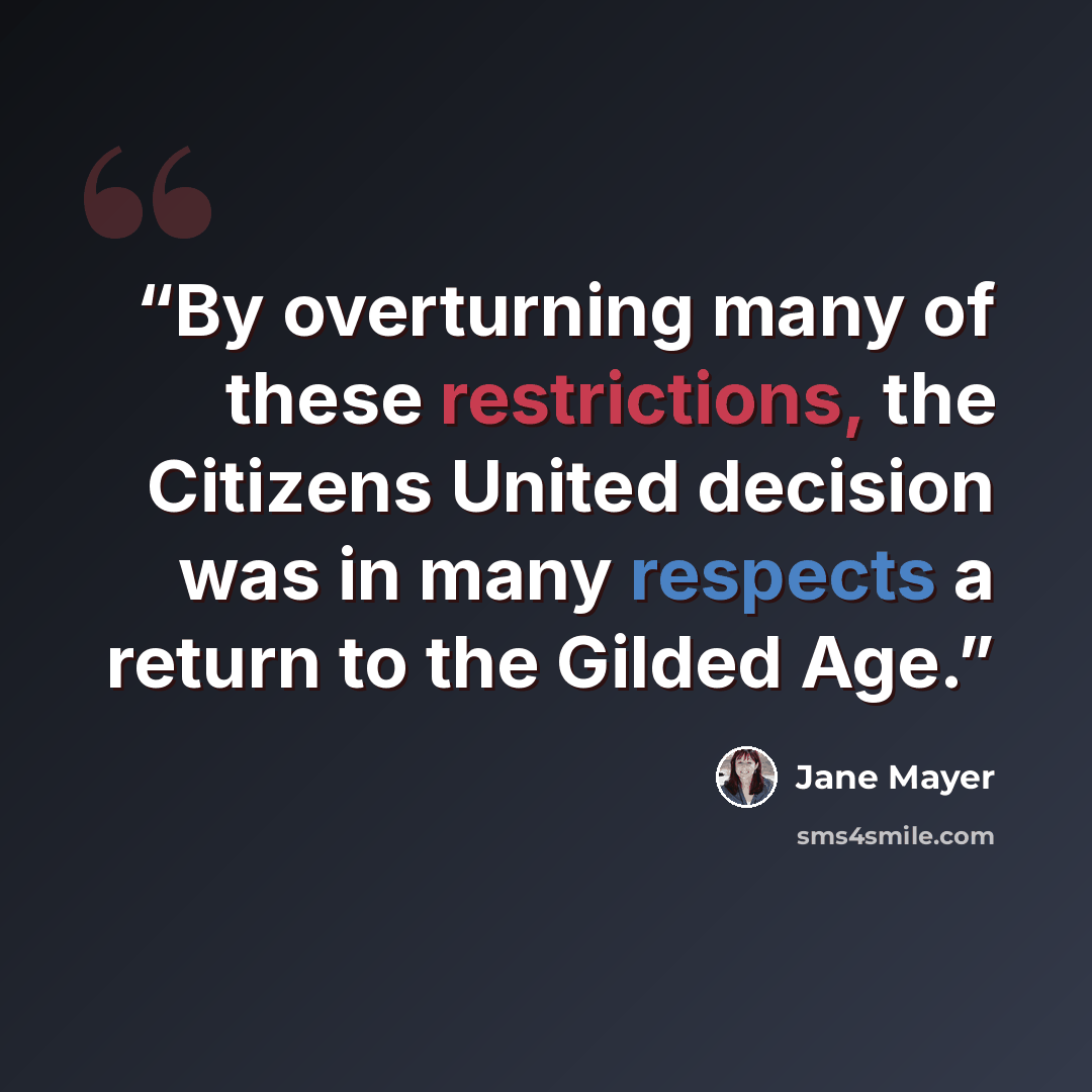 “By overturning many of these restrictions, the Citizens United decision was in many respects a return to the Gilded Age.” quote by Jane Mayer
