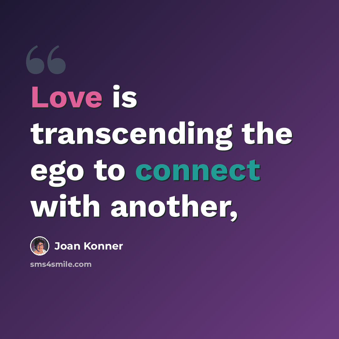 “Love is transcending the ego to connect with another,” quote by Joan Konner