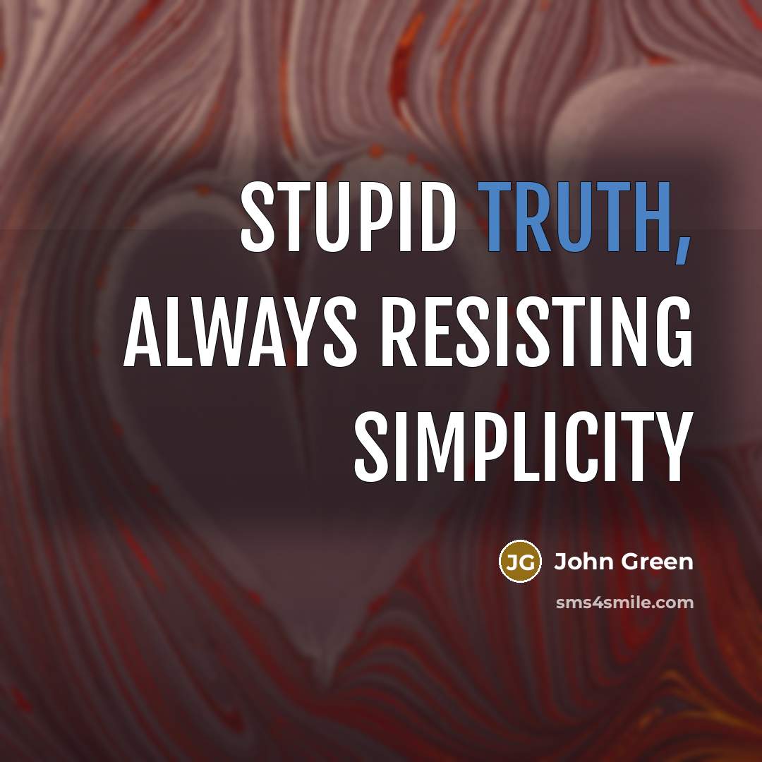 “Stupid truth, always resisting simplicity” quote by John Green