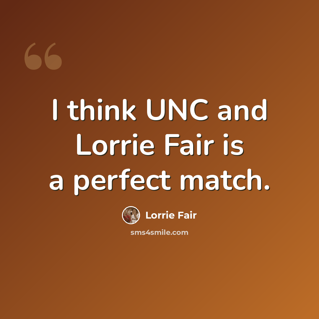 “I think UNC and Lorrie Fair is a perfect match.” quote by Lorrie Fair