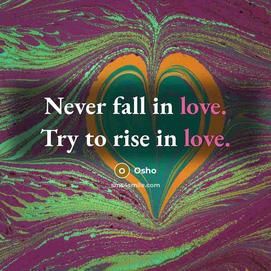 “Never fall in love. Try to rise in love.” quote by Osho
