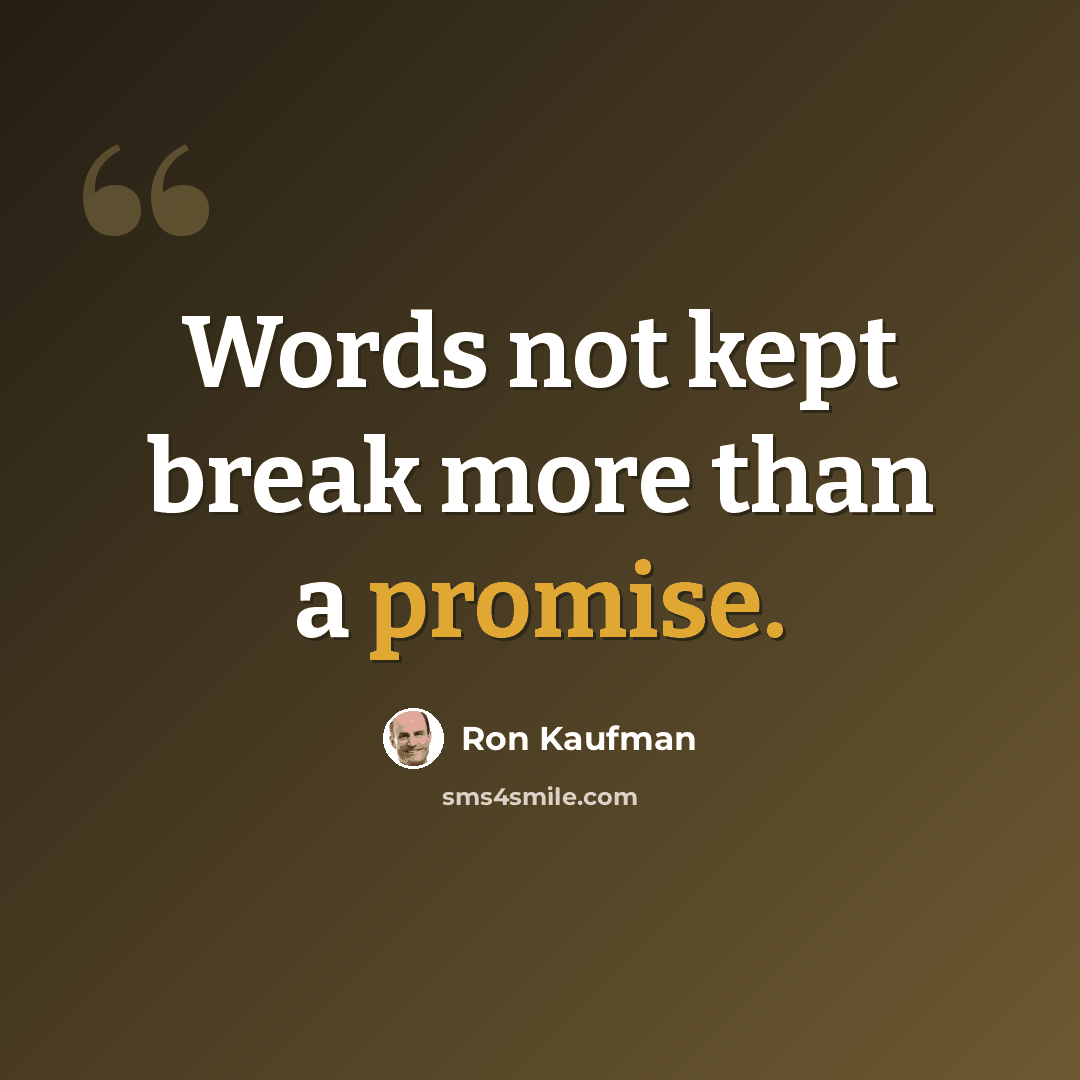 “Words not kept break more than a promise.” quote by Ron Kaufman