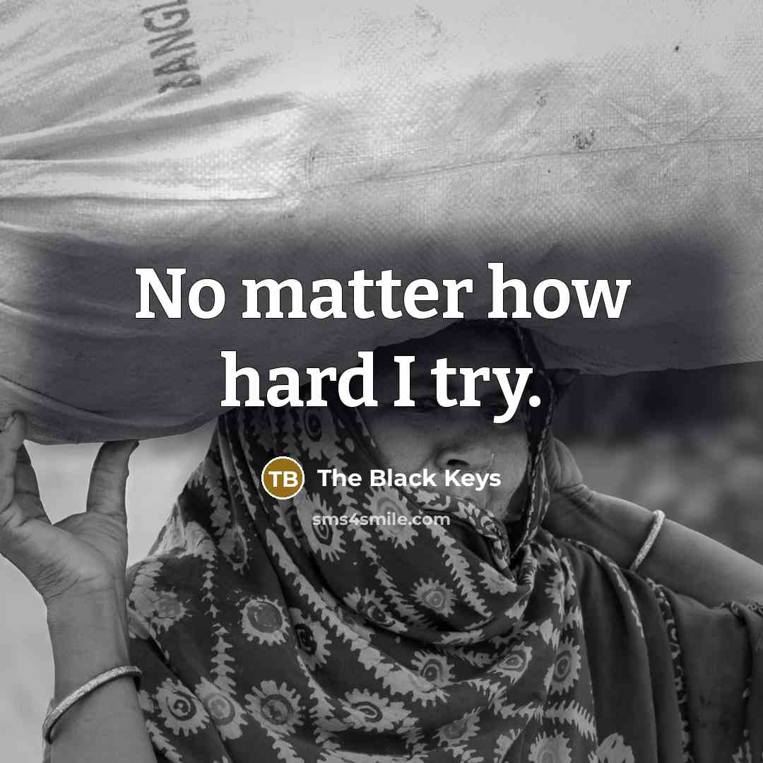 “No matter how hard I try.” quote by The Black Keys