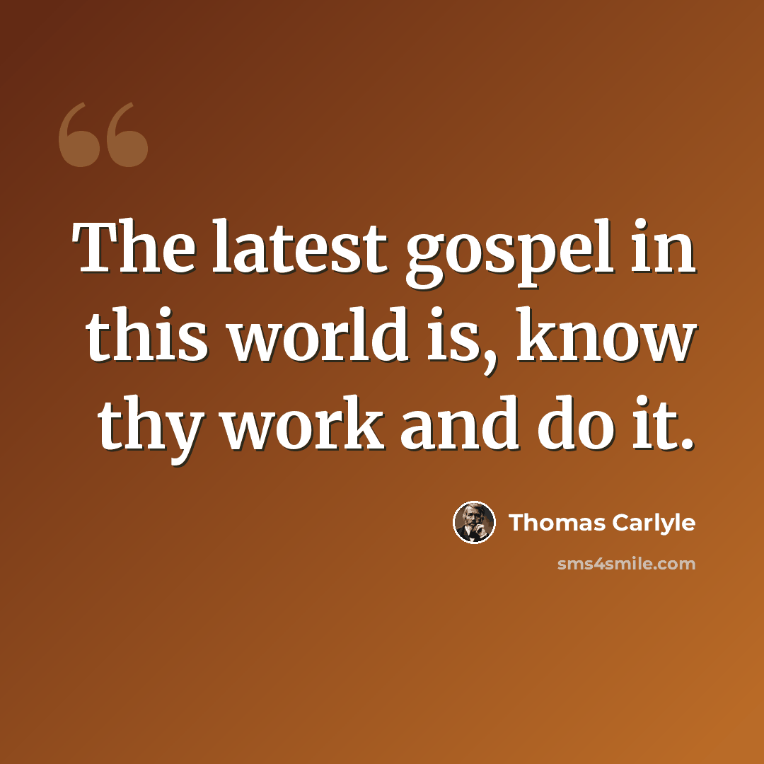 “The latest gospel in this world is, know thy work and do it.” quote by Thomas Carlyle