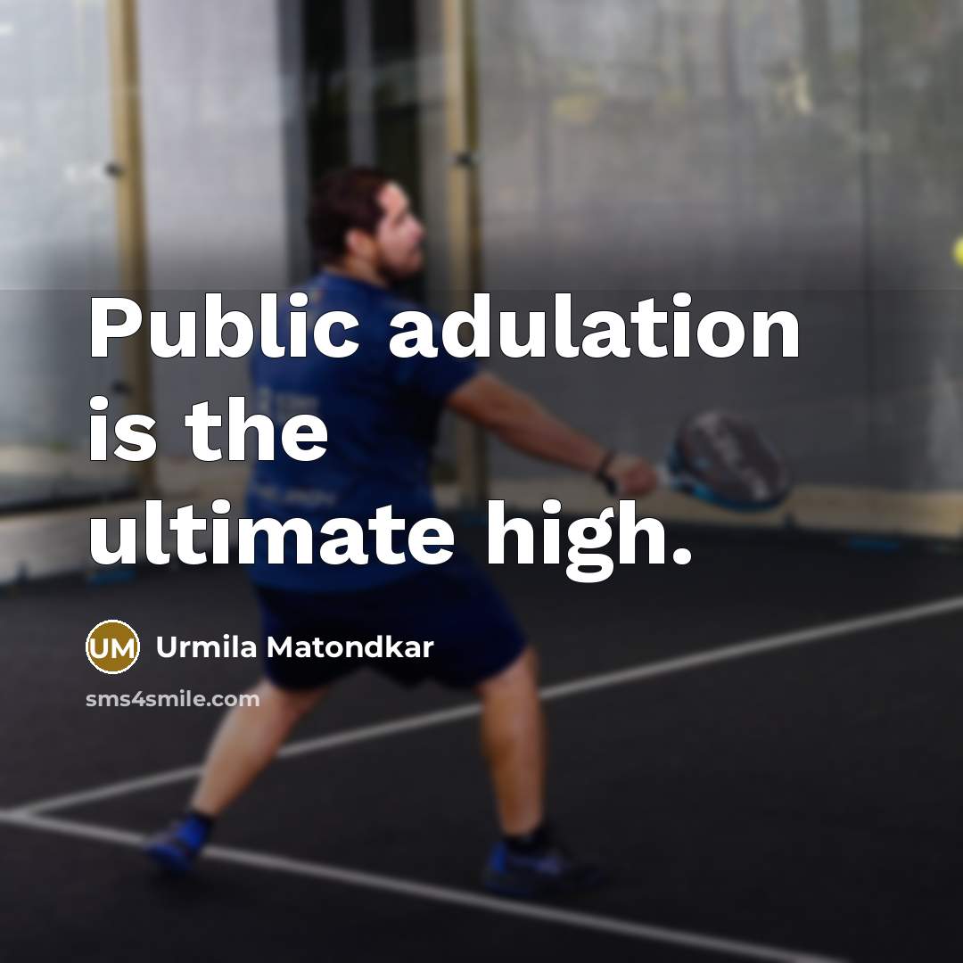 “Public adulation is the ultimate high.” quote by Urmila Matondkar