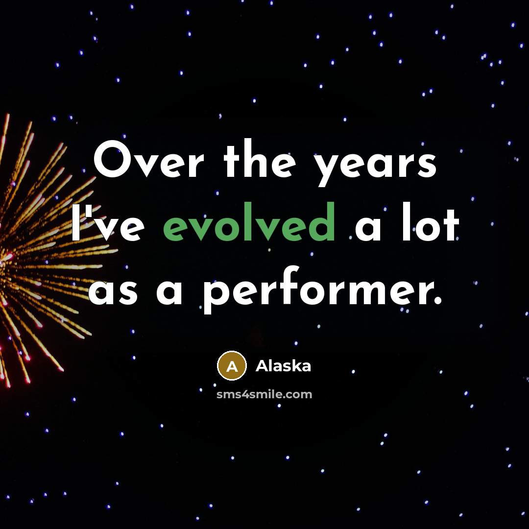 “Over the years I've evolved a lot as a performer.” quote by Alaska