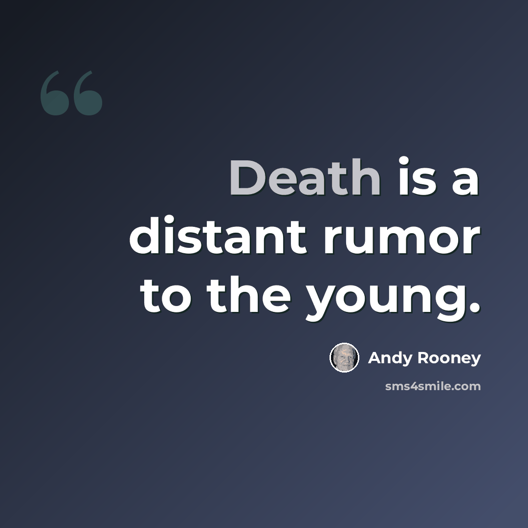 “Death is a distant rumor to the young.” quote by Andy Rooney