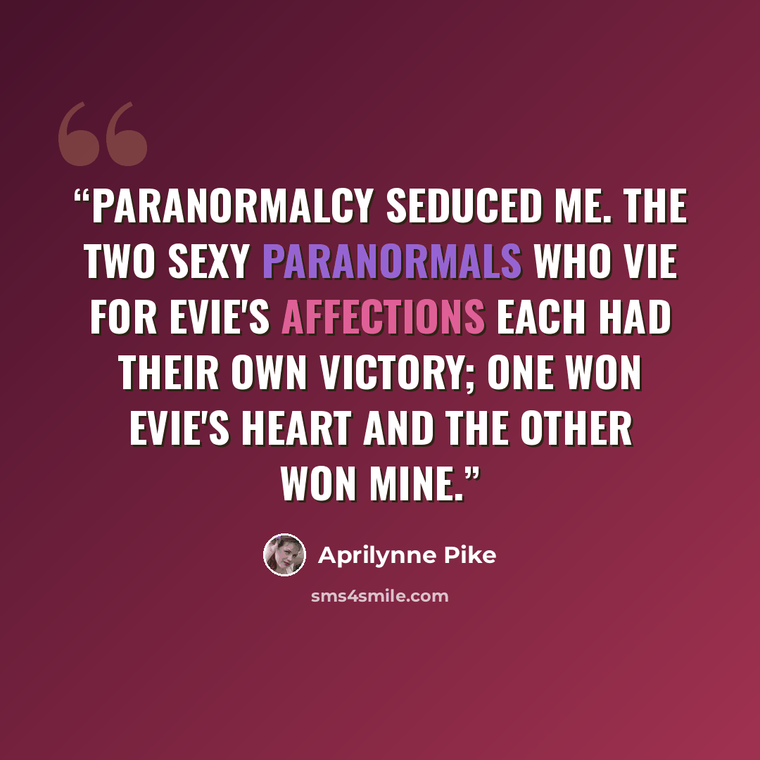 “Paranormalcy seduced me. The two sexy paranormals who vie for Evie's affections each had their own victory; one won Evie's heart and the other won mine.” quote by Aprilynne Pike