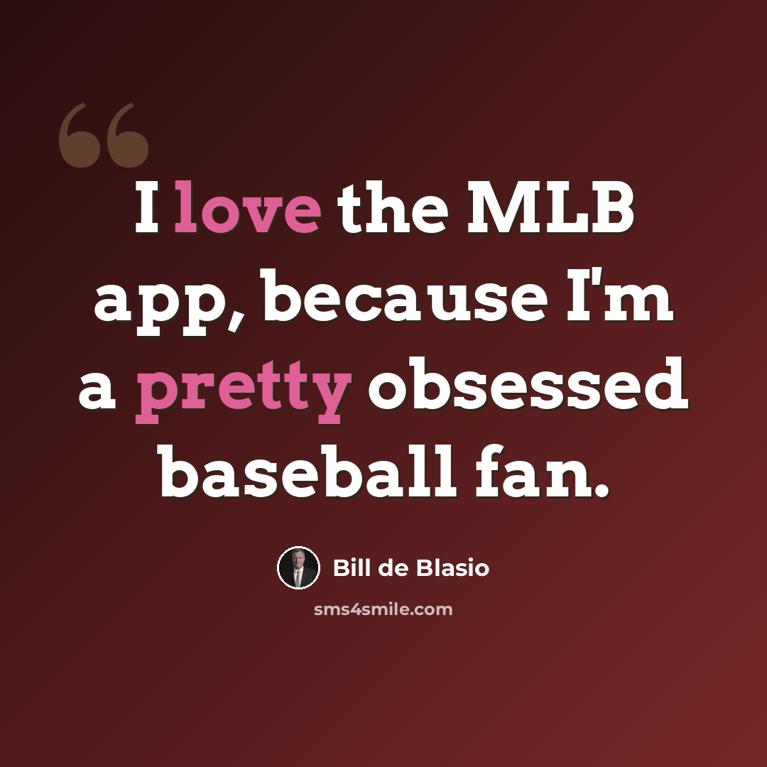 “I love the MLB app, because I'm a pretty obsessed baseball fan.” quote by Bill de Blasio