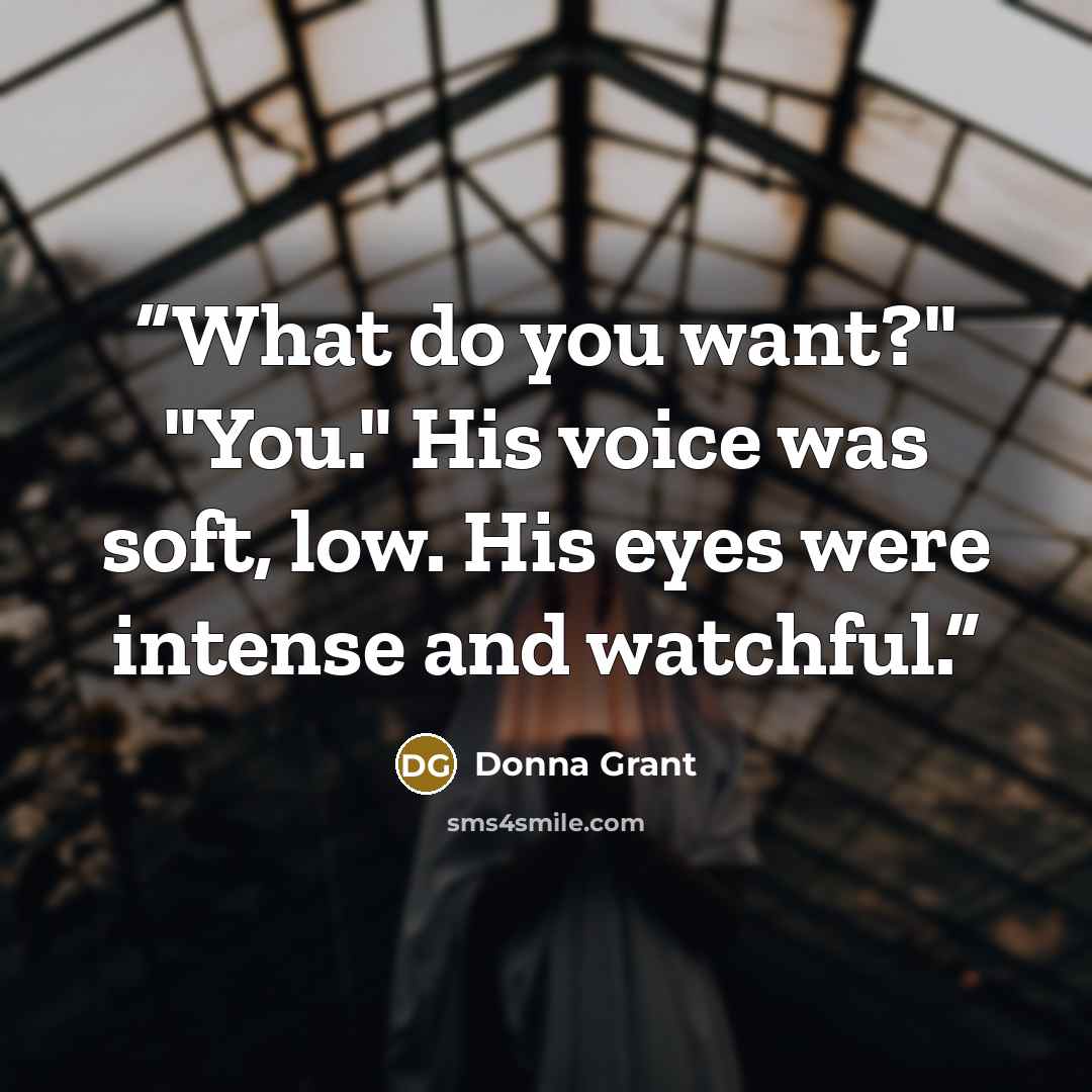 “What do you want?" "You." His voice was soft, low. His eyes were intense and watchful.” quote by Donna Grant